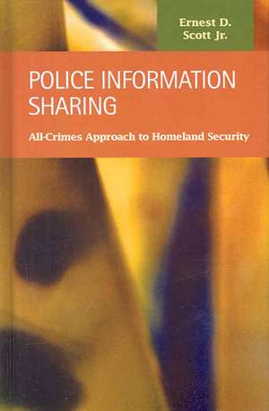 Police Information Sharing: All-Crimes Approach to Homeland Security de Ernest D. Scott