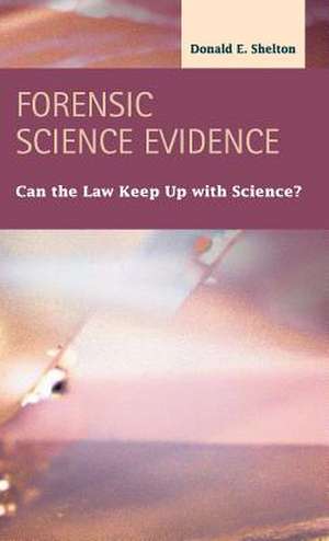 Forensic Science Evidence: Can the Law Keep Up with Science? de Donald E. Shelton