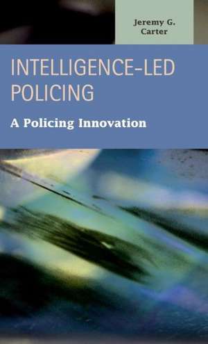 Intelligence-Led Policing: A Policing Innovation de Jeremy G. Carter