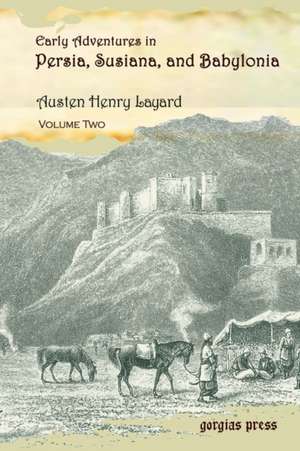 Early Adventures in Persia, Susiana, and Babylonia, Including a Residence Among the Bakhtiyari and Other Wild Tribes Before the Discovery of Nineveh (: Executing Social Inequality de Henry Layard