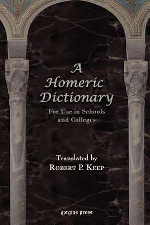 A Homeric Dictionary for Use in Schools and Colleges de Robert P. Keep