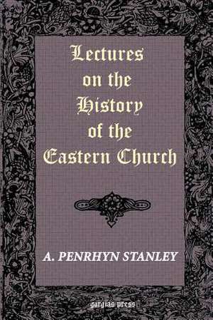 Lectures on the History of the Eastern Church de Arthur Penrhyn Stanley