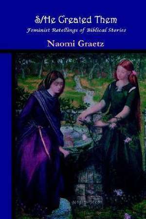 S/He Created Them, Feminist Retellings of Biblical Stories de Naomi Graetz