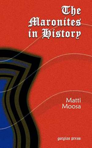 The Maronites in History de Matti Moosa