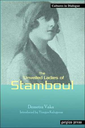 The Unveiled Ladies of Istanbul (Stamboul) New Introduction by Yiorgos Kalogeras de Demetra Vaka Brown