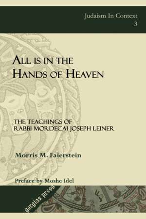 All Is in the Hands of Heaven: The Teachings of Rabbi Mordecai Joseph Leiner of Izbica (Revised Edition) de Morris M. Faierstein