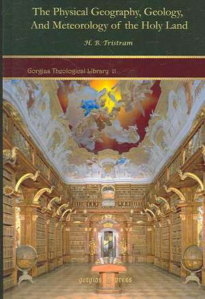 The Physical Geography, Geology, and Meteorology of the Holy Land: The West Bank of the Dead Sea (Palestine), Vol. 2 of 2 de H. B. Tristram