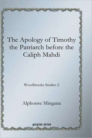 The Apology of Timothy the Patriarch Before the Caliph Mahdi: Tracing a Dilemma in Christian Theology de Alphonse Mingana