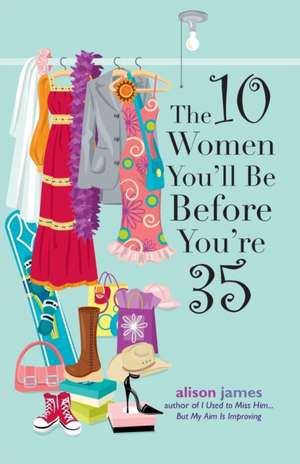 The 10 Women You'll Be Before You're 35 de Alison James