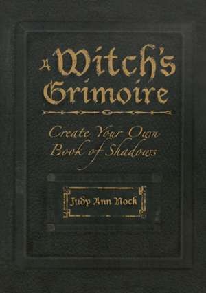 A Witch's Grimoire: Create Your Own Book of Shadows de Judy Ann Nock