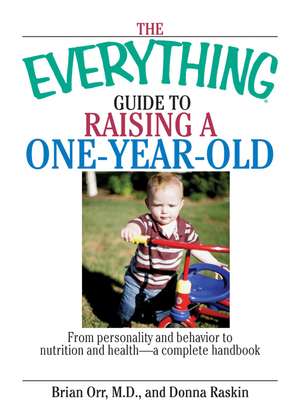 The Everything Guide to Raising a One-Year-Old: From Personality and Behavior to Nutrition and Health--A Complete Handbook de Brian Orr