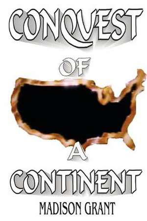 The Conquest of a Continent de Madison Grant