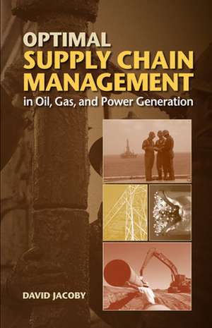 Optimal Supply Chain Management in Oil, Gas and Power Generation de David Jacoby