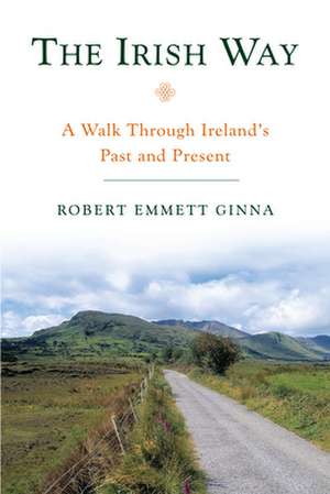 The Irish Way: A Walk Through Ireland's Past and Present de Robert Emmett Ginna