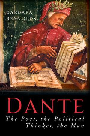 Dante: The Poet, the Political Thinker, the Man de Barbara Reynolds