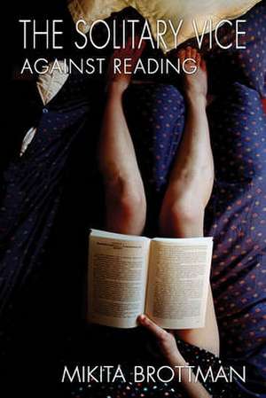 The Solitary Vice: Against Reading de Mikita Brottman