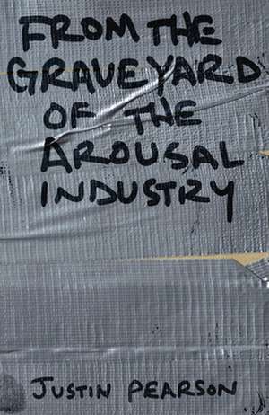 From the Graveyard of the Arousal Industry de Justin Pearson