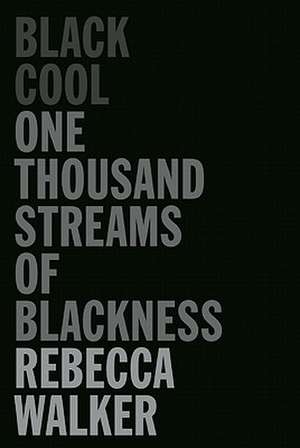 Black Cool: One Thousand Streams of Blackness de Rebecca Walker