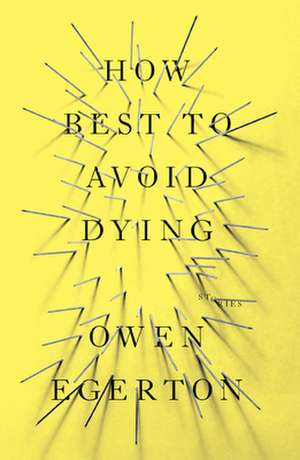 How Best To Avoid Dying: Stories de Owen Egerton