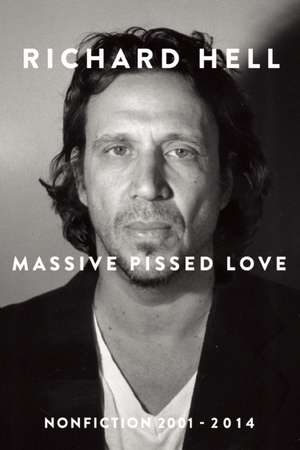 Massive Pissed Love: Nonfiction 2001-2014 de Richard Hell