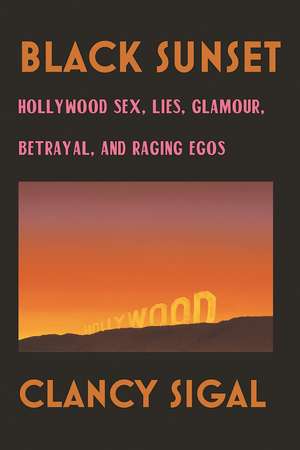 Black Sunset: Hollywood Sex, Lies, Glamour, Betrayal and Raging Egos de Clancy Sigal