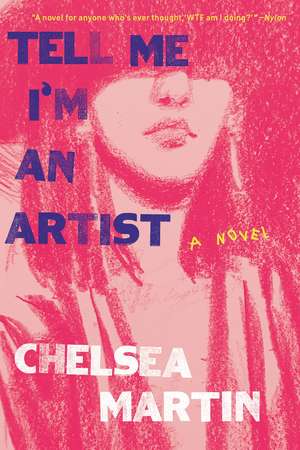 Tell Me I'm An Artist: A Novel de Chelsea Martin