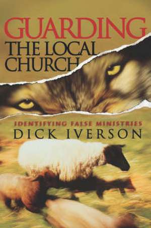 Guarding the Local Church: Identifying False Ministries de Dick Iverson