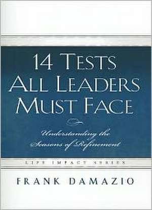 14 Tests All Leaders Must Face: Understanding the Seasons of Refinement de Frank Damazio