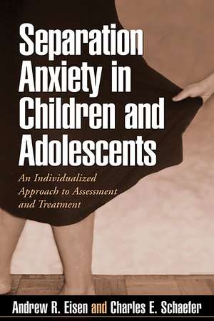 Separation Anxiety in Children and Adolescents: An Individualized Approach to Assessment and Treatment de Andrew R. Eisen