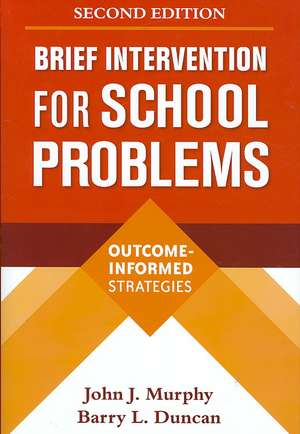 Brief Intervention for School Problems, Second Edition: Outcome-Informed Strategies de John J. Murphy