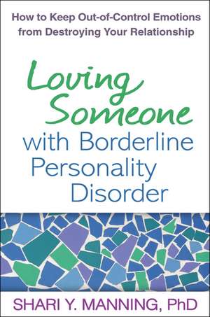 Loving Someone with Borderline Personality Disorder: How to Keep Out-of-Control Emotions from Destroying Your Relationship de Shari Y. Manning