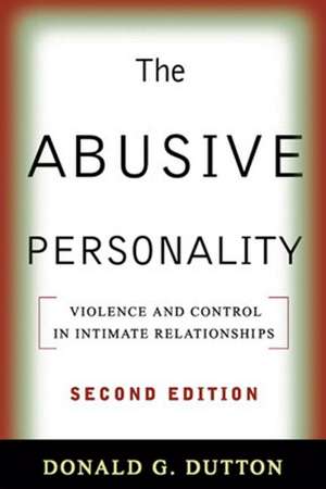 The Abusive Personality, Second Edition: Violence and Control in Intimate Relationships de Donald G. Dutton