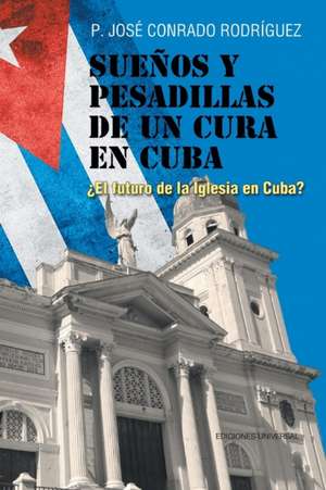 SUEÑOS Y PESADILLAS DE UN CURA EN CUBA de José Conrado Rodríguez