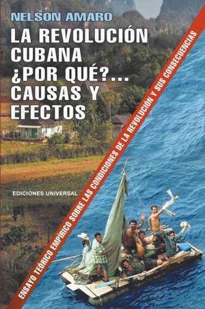 LA REVOLUCIÓN CUBANA ¿POR QUÉ? CAUSAS Y EFECTOS. de Nelson Amaro