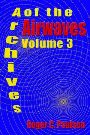 Archives of the Airwaves Vol. 3 de Roger C. Paulson