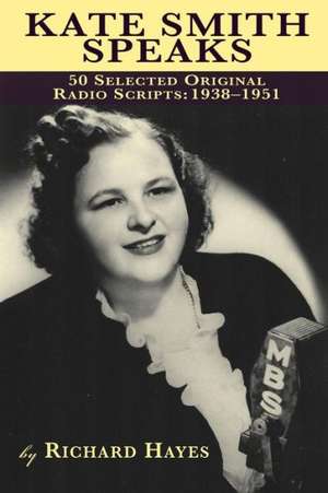 Kate Smith Speaks 50 Selected Original Radio Scripts: 1938-1951 de Richard Hayes