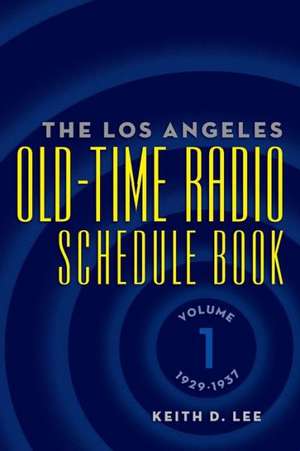 The Los Angeles Old-Time Radio Schedule Book Volume 1, 1929-1937 de Keith D. Lee