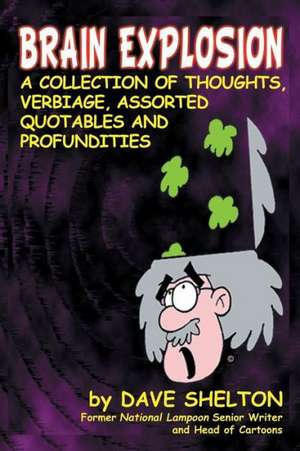 Brain Explosion: A Collection of Thoughts, Verbiage, Assorted Quotables and Profundities de Dave Shelton