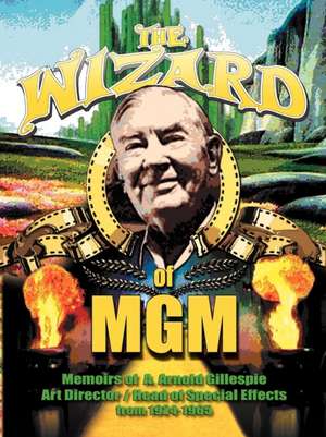 The Wizard of MGM: Memoirs of A. Arnold Gillespie de A. Arnold Gillespie