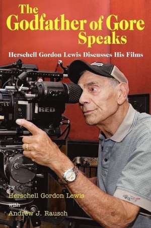 The Godfather of Gore Speaks - Herschell Gordon Lewis Discusses His Films de Herschell Gordon Lewis