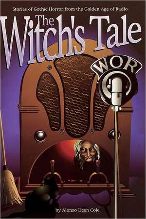 The Witch's Tale: Stories of Gothic Horror from the Golden Age of Radio de Alonzo Deen Cole