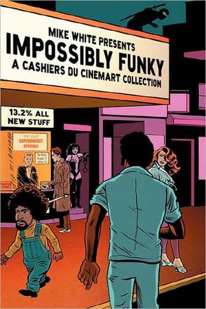 Impossibly Funky: A Cashiers Du Cinemart Collection de Mike White