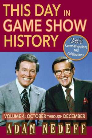 This Day in Game Show History- 365 Commemorations and Celebrations, Vol. 4: October Through December de Adam Nedeff