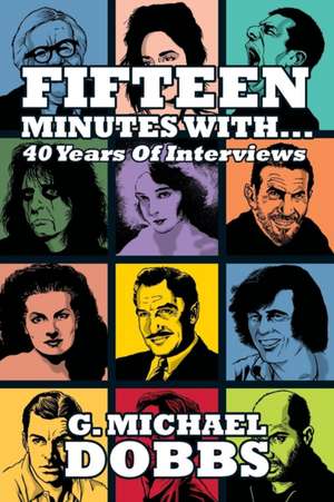 15 Minutes With...Forty Years of Interviews de G. Michael Dobbs