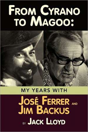 From Cyrano to Magoo: My Years with Jose Ferrer and Jim Backus de Jack Lloyd