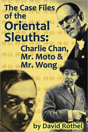 The Case Files of the Oriental Sleuths: Charlie Chan, Mr. Moto, and Mr. Wong de David Rothel