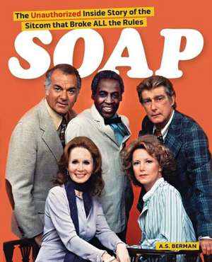 Soap! the Inside Story of the Sitcom That Broke All the Rules de A. S. Berman