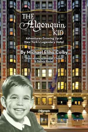 The Algonquin Kid - Adventures Growing Up at New York's Legendary Hotel de Michael Elihu Colby