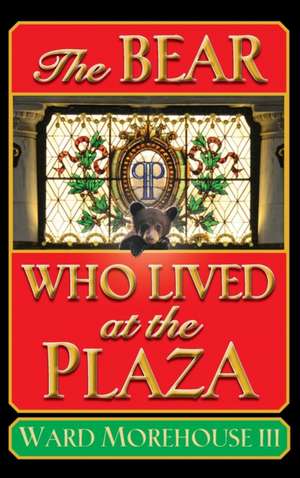 The Bear Who Lived at the Plaza (Hardback) de III Ward Morehouse