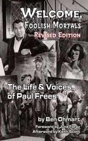 Welcome, Foolish Mortals the Life and Voices of Paul Frees (Revised Edition) (Hardback) de Ben Ohmart